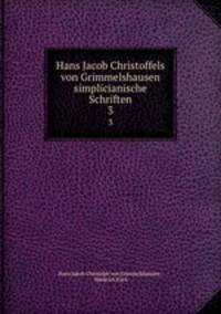 Hans Jacob Christoffels von Grimmelshausen simplicianische Schriften. 3
