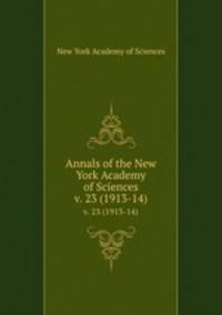 Annals of the New York Academy of Sciences. v. 23 (1913-14)