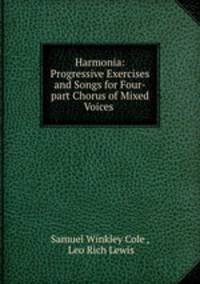 Harmonia: Progressive Exercises and Songs for Four-part Chorus of Mixed Voices .