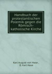 Handbuch der protestantischen Polemik gegen die Romisch-katholische Kirche