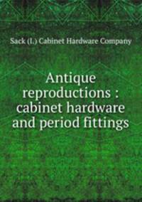 Antique reproductions : cabinet hardware and period fittings