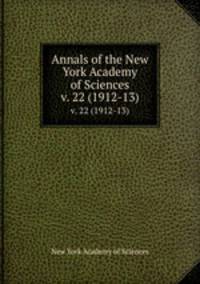 Annals of the New York Academy of Sciences. v. 22 (1912-13)