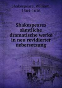 Shakespeares samtliche dramatische werke in neu revidierter uebersetzung