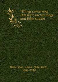 "Things concerning Himself"; sacred songs and Bible studies