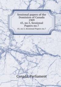 Sessional papers of the Dominion of Canada 1909. 43, no.3, Sessional Papers no.7