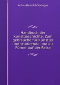 Handbuch der Kunstgeschichte: Zum gebrauche fur Kunstler und studirende und als Fuhrer auf der Reise