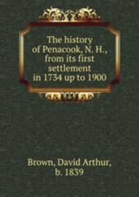 The history of Penacook, N. H., from its first settlement in 1734 up to 1900