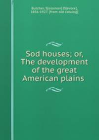 Sod houses; or, The development of the great American plains