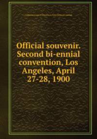 Official souvenir. Second bi-ennial convention, Los Angeles, April 27-28, 1900