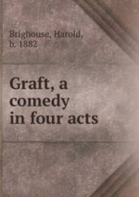 Graft, a comedy in four acts
