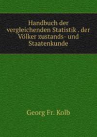 Handbuch der vergleichenden Statistik . der Volker zustands- und Staatenkunde
