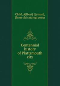 Centennial history of Plattsmouth city