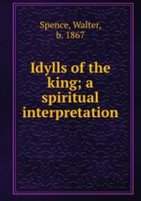 Idylls of the king; a spiritual interpretation