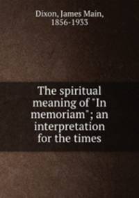 The spiritual meaning of "In memoriam"; an interpretation for the times