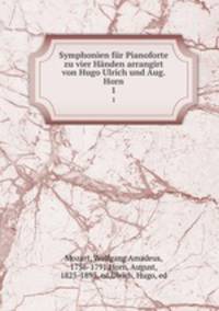 Symphonien fr Pianoforte zu vier Hnden arrangirt von Hugo Ulrich und Aug. Horn. 1