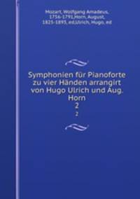 Symphonien fr Pianoforte zu vier Hnden arrangirt von Hugo Ulrich und Aug. Horn. 2