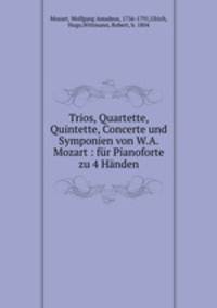 Trios, Quartette, Quintette, Concerte und Symponien von W.A. Mozart : fur Pianoforte zu 4 Handen