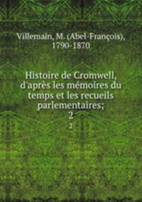 Histoire de Cromwell, d`aprs les mmoires du temps et les recueils parlementaires;. 2