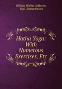 Hatha Yoga: With Numerous Exercises, Etc