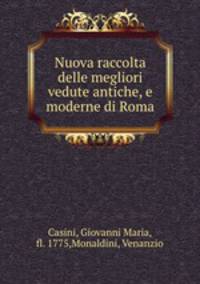 Nuova raccolta delle megliori vedute antiche, e moderne di Roma
