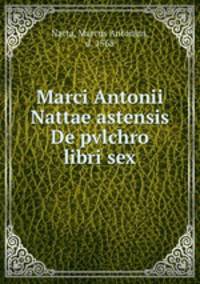 Marci Antonii Nattae astensis De pvlchro libri sex
