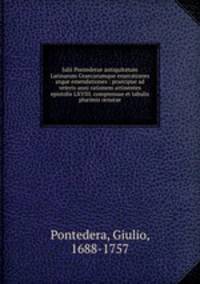 Julii Pontederae antiquitatum Latinarum Graecarumque enarrationes atque emendationes : praecipue ad veteris anni rationem attinentes epistolis LXVIII. comprensae et tabulis plurimis ornatae