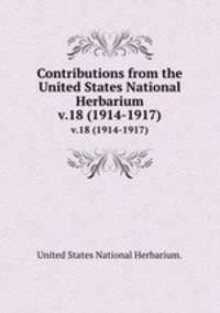 Contributions from the United States National Herbarium. v.18 (1914-1917)