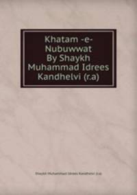 Khatam -e- Nubuwwat By Shaykh Muhammad Idrees Kandhelvi (r.a)
