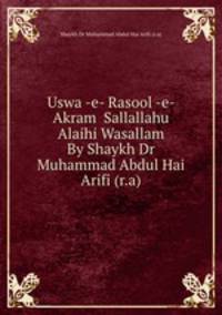 Uswa -e- Rasool -e- Akram Sallallahu Alaihi Wasallam By Shaykh Dr Muhammad Abdul Hai Arifi (r.a)