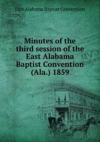 Minutes of the third session of the East Alabama Baptist Convention (Ala.) 1859