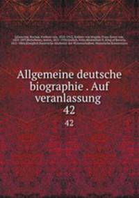 Allgemeine deutsche biographie . Auf veranlassung . 42