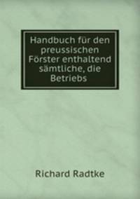 Handbuch fur den preussischen Forster enthaltend samtliche, die Betriebs .