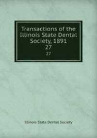 Transactions of the Illinois State Dental Society, 1891. 27