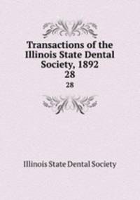 Transactions of the Illinois State Dental Society, 1892. 28