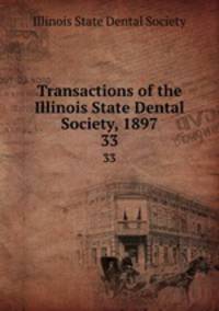 Transactions of the Illinois State Dental Society, 1897. 33