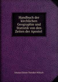 Handbuch der kirchlichen Geographie und Statistik von den Zeiten der Apostel .