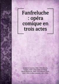 Fanfreluche : opera comique en trois actes