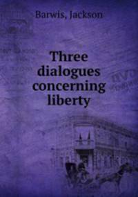 Three dialogues concerning liberty
