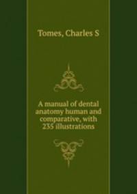 A manual of dental anatomy human and comparative, with 235 illustrations