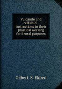 Vulcanite and celluloid : instructions in their practical working for dental purposes