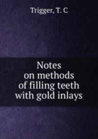 Notes on methods of filling teeth with gold inlays