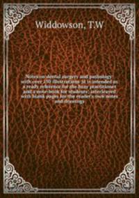 Notes on dental surgery and pathology: with over 150 illustrations ;it is intended as a ready reference for the busy practitioner and a note-book for students; interleaved with blank pages for the reader