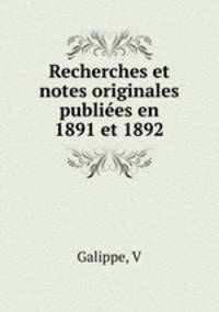Recherches et notes originales publiees en 1891 et 1892