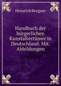 Handbuch der burgerlichen Kunstaltertumer in Deutschland. Mit. Abbildungen
