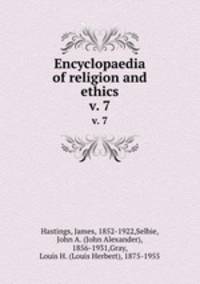 Encyclopaedia of religion and ethics. v. 7