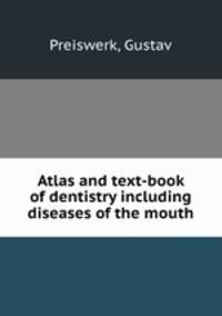 Atlas and text-book of dentistry including diseases of the mouth