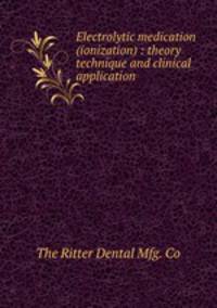 Electrolytic medication (ionization) : theory technique and clinical application