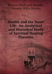 Health and the Inner Life: An Analytical and Historical Study of Spiritual Healing Theories .