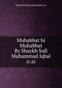 Muhabbat hi Muhabbat By Shaykh Sufi Muhammad Iqbal (r.a)