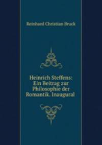 Heinrich Steffens: Ein Beitrag zur Philosophie der Romantik. Inaugural .